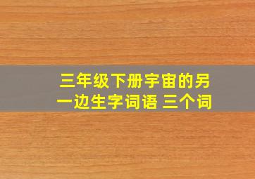 三年级下册宇宙的另一边生字词语 三个词